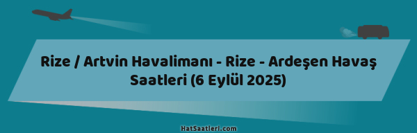 Rize / Artvin Havalimanı - Rize - Ardeşen Havaş Saatleri (6 Eylül 2025)
